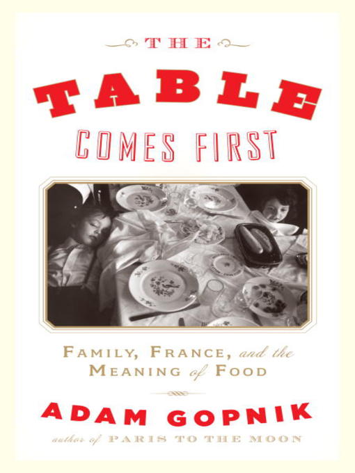Title details for The Table Comes First by Adam Gopnik - Available